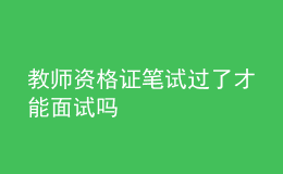 教師資格證筆試過(guò)了才能面試嗎