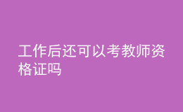 工作后還可以考教師資格證嗎