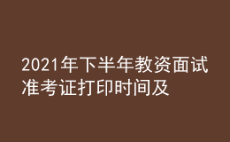 2021年下半年教資面試準(zhǔn)考證打印時(shí)間及入口
