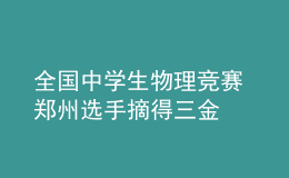 全國中學(xué)生物理競賽 鄭州選手摘得三金