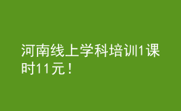 河南線上學(xué)科培訓(xùn)1課時11元！
