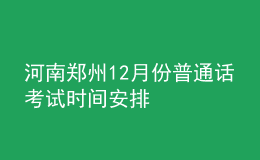 河南鄭州12月份普通話考試時間安排