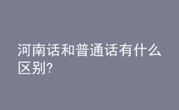 河南話和普通話有什么區(qū)別?