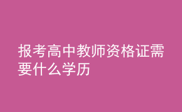 報考高中教師資格證需要什么學(xué)歷