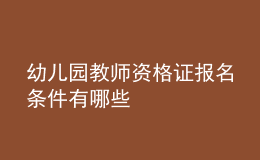 幼兒園教師資格證報(bào)名條件有哪些