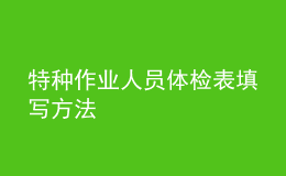 特種作業(yè)人員體檢表填寫方法