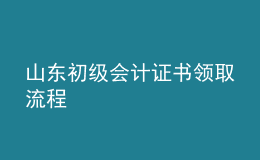 山東初級(jí)會(huì)計(jì)證書領(lǐng)取流程