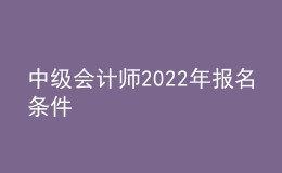 中級會計師2022年報名條件
