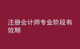 注冊(cè)會(huì)計(jì)師專(zhuān)業(yè)階段有效期