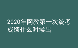 2020年網(wǎng)教第一次統(tǒng)考成績什么時候出