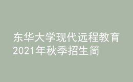 東華大學(xué)現(xiàn)代遠(yuǎn)程教育2021年秋季招生簡(jiǎn)章