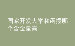 國家開發(fā)大學(xué)和函授哪個含金量高