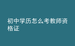 初中學(xué)歷怎么考教師資格證