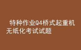  特種作業(yè)Q4橋式起重機(jī)無(wú)紙化考試試題
