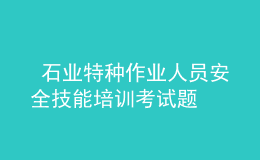  石業(yè)特種作業(yè)人員安全技能培訓(xùn)考試題