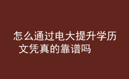怎么通過電大提升學(xué)歷 文憑真的靠譜嗎
