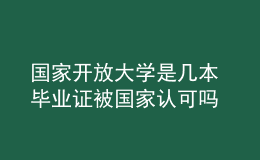 國家開放大學是幾本 畢業(yè)證被國家認可嗎