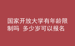 國家開放大學(xué)有年齡限制嗎 多少歲可以報名