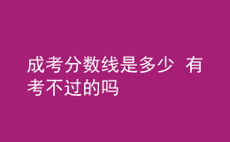 成考分?jǐn)?shù)線是多少 有考不過的嗎