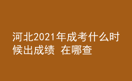 河北2021年成考什么時(shí)候出成績(jī) 在哪查分