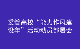 委管高校“能力作風(fēng)建設(shè)年”活動動員部署會議召開