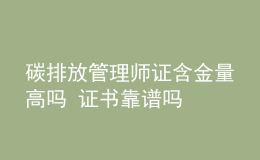 碳排放管理師證含金量高嗎 證書靠譜嗎