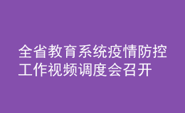 全省教育系統(tǒng)疫情防控工作視頻調(diào)度會(huì)召開