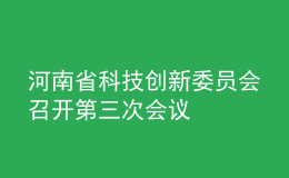 河南省科技創(chuàng)新委員會(huì)召開第三次會(huì)議