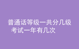 普通話等級一共分幾級 考試一年有幾次