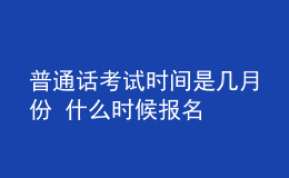 普通話考試時間是幾月份 什么時候報名