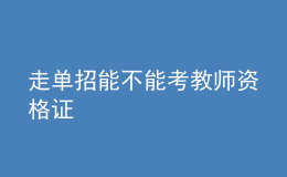 走單招能不能考教師資格證