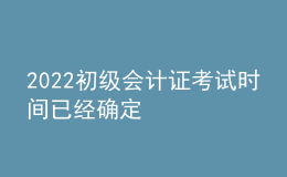 2022初級會(huì)計(jì)證考試時(shí)間已經(jīng)確定