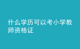 什么學(xué)歷可以考小學(xué)教師資格證