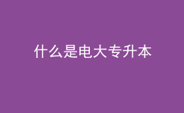 什么是電大專升本