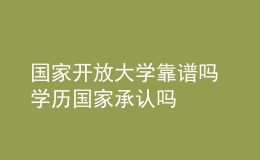 國家開放大學靠譜嗎 學歷國家承認嗎