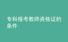 專科報考教師資格證的條件
