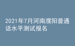 2021年7月河南濮陽普通話水平測試報(bào)名通知