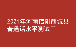 2021年河南信陽商城縣普通話水平測試工作的通知