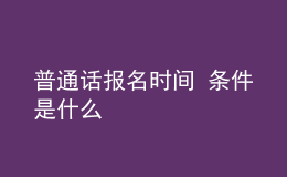 普通話報(bào)名時(shí)間 條件是什么