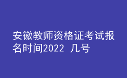 安徽教師資格證考試報名時間2022 幾號考試