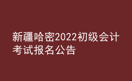 新疆哈密2022初級(jí)會(huì)計(jì)考試報(bào)名公告