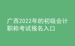 廣西2022年的初級(jí)會(huì)計(jì)職稱考試報(bào)名入口