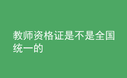 教師資格證是不是全國(guó)統(tǒng)一的