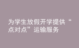 為學生放假開學提供“點對點”運輸服務