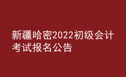 新疆哈密2022初級(jí)會(huì)計(jì)考試報(bào)名公告