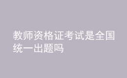 教師資格證考試是全國(guó)統(tǒng)一出題嗎