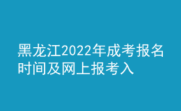 黑龍江2022年成考報名時間及網(wǎng)上報考入口