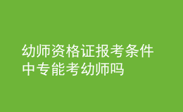 幼師資格證報考條件 中專能考幼師嗎