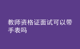 教師資格證面試可以帶手表嗎