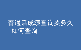 普通話成績查詢要多久 如何查詢